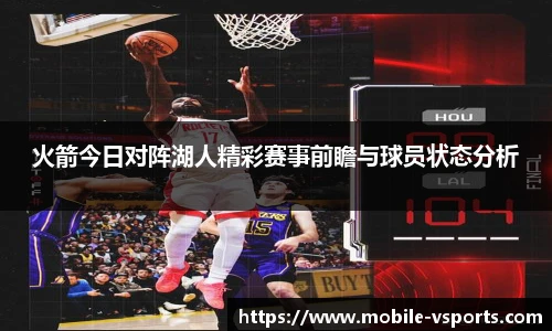 火箭今日对阵湖人精彩赛事前瞻与球员状态分析