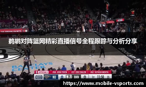 鹈鹕对阵篮网精彩直播信号全程跟踪与分析分享